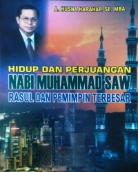 Hidup dan perjuangan nabi Muhammad SAW Rasul dan pemimpin terbesar