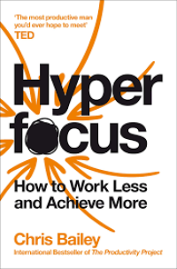 Hyper Focus : How To WorkLess and Achieve More