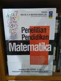 Penelitian pendidikan matematika : panduan praktis menyusun skripsi, tesis, dan laporan penelitian dengan pendekatan kuantitatif, kualitatif dan kombinasi disertai dengan model pembelajaran dan kemampuan matematis