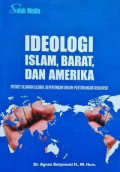 Ideologi Islam, barat dan amerika : potret sejarah global lepentingan dalam pertarungan diskursif