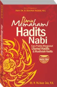 Ilmu memahami hadits nabi : cara praktis menguasai ulumul hadits & mustholah hadits