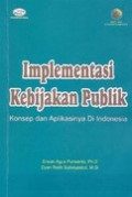 Implementasi kebijakan publik : konsep dan aplikasinya di indonesia