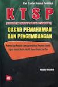 KTSP (kurikulum tingkat satuan pendidikan) dasar pemahaman dan pengembangan : pedoman bagi pengelola lembaga pendidikan, pengawas sekolah, komite sekolah, dewan sekolah, dan guru