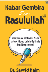 Kabar Gembira Dari Rasulullah: Menyimak Motivasi Nabi Untuk Hidup Lebih Optimis dan Berprestasi