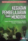 Kegiatan pembelajaran yang mendidik : dalam rangka implementasi standar proses pendidikan siswa
