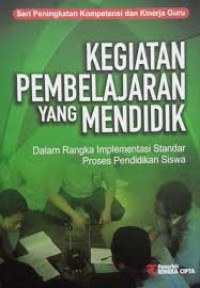 Kegiatan pembelajaran yang mendidik : dalam rangka implementasi standar proses pendidikan siswa