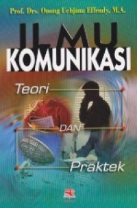 Ilmu komunikasi : teori dan praktek