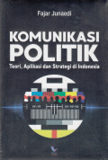 Komunikasi politik : teori, aplikasi dan strategi di Indonesia
