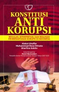 Konstitusi anti korupsi ; Regulasi, Interpretasi dan realisasi pemberantasan korupsi di Indonesia