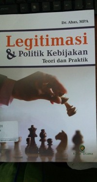 Legitimasi & politik kebijakan : teori dan praktik