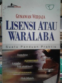 Lisensi atau waralaba : suatu panduan praktis