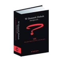 M. Quraish Shihab menjawab 1001 soal keislaman yang patut anda ketahui