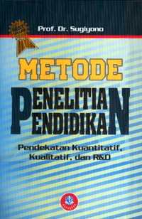 Metode penelitian pendidikan : pendekatan kuantitatif, kualitatif, dan R&D