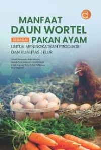 Manfaat Daun Wortel sebagai Pakan Ayam : Untuk Meningkatkan Produksi Dan Kualitas Telur