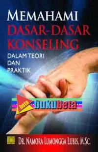 Memahami dasar-dasar konseling: dalam teori dan praktik