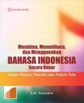 Membina, memelihara dan menggunakan bahasa Indonesia secara benar : kajian historis-teoretis dan praktis tulis