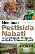 Membuat pestisida nabati : untuk hidroponik, akuaponik, vertikultur, & sayuran organik