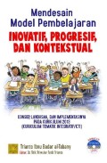Mendesain model pembelajaran inovatif, progresif, dan kontekstual : konsep, landasan dan implementasinya pada kurikulum 2013 (kurikulum tematik integratif/KTI)