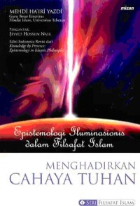 Menghadirkan cahaya tuhan: Epistemologi Iluminasionis dalam filsafat Islam