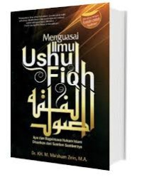 Menguasai ilmu ushul fiqh : apa dan bagaimana hukum Islam disarikan dari sumber-sumbernya