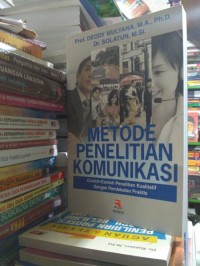 Metode penelitian komunikasi : contoh-contoh penelitian kualitatif dengan pendekatan praktis