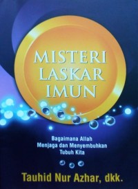 Misteri Laskar Imun : bagaimana Allah menjaga dan menyembuhkan tubuh kita