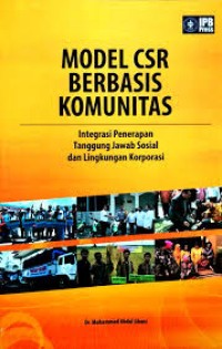 Model CSR berbasis komunitas : integrasi penerapan tanggung jawab sosial dan lingkungan korporasi