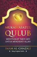 Mukasyafatul Qulub Menyingkapi Tabir Hati Untuk Mendekati Allah