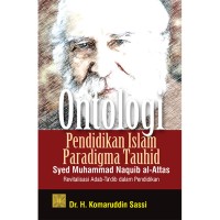 Ontologi pendidikan Islam paradigma tauhid Syed Muhammad Naquib al-Attas: revitalisasi adab-ta'dib dalam pendidikan