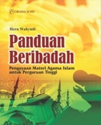 Panduan beribadah : pengayaan materi agama Islam untuk perguruan tinggi