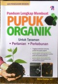 Panduan lengkap membuat pupuk organik : untuk tanaman pertanian dan perkebunan