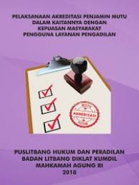 Pelaksanaan Akreditasi Penjamin Mutu Dalam Kaitan Dengan Kepuasan Masyarakat Pengguna Layanan Peradilan