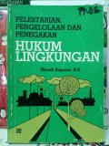 Pelestarian, pengelolaan dan penegakan hukum lingkungan