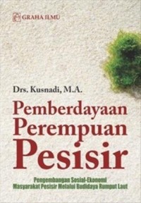 Pemberdayaan perempuan pesisir : pengembangan sosial-ekonomi masyarakat pesisir melalui budidaya rumput laut