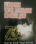 Pendidikan untuk masyarakat indonesia baru: 70 tahun Prof. Dr. H.A.R. Tilaar, M.Sc.Ed