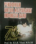 Pendidikan untuk masyarakat indonesia baru: 70 tahun Prof. Dr. H.A.R. Tilaar, M.Sc.Ed