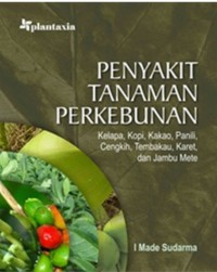 Penyakit tanaman perkebunan : kelapa, kopi, kakao, panili, cengkih, tembaka, karet dan jambu mete