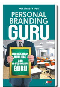 Personal branding guru : meningkatkan kualitas dan profesionalitas guru