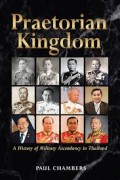 Praetorian Kingdom  A History of Military Ascendany In Thailand