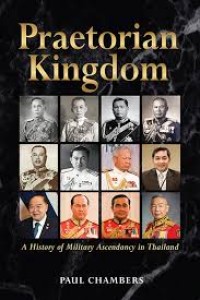 Praetorian Kingdom  A History of Military Ascendany In Thailand