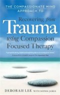 Recovering From Trauma Using Compassion Focused Therapy:  The Compassionate Mind Approach To