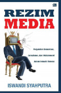 Rezim media : pergulatan demokrasi, jurnalisme dan infotainment dalam industri televisi