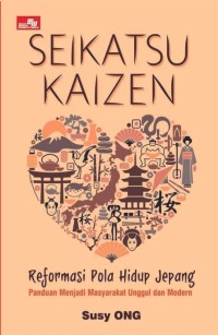 Seikatsu kaizen reformasi pola hidup Jepang : panduan menjadi masyarakat unggul dan modern