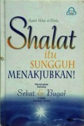 Shalat itu sungguh menakjubkan! : menyingkap rahasia sehat dan bugar di balik gerakan shalat
