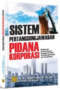 Sistem pertanggungjawaban pidana korporasi: ditinjau dari teori dan konsep, pendapat para ahli, pertimbangan hakim, dan yurisprudensi