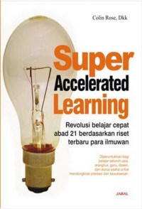 Super Accelerated Learning : Revolusi belajar cepat abad 21 berdasarkan riset terbaru para ilmuwan