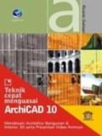 Teknik cepat menguasai archiCAD 10 mendesain arsitektur bangunan dan interior 3D serta presentasi video animasi