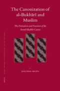 The canonization of al-Bukhari and Muslim: the formation and function of the sunnī hadīth canon, Volume 69 from Islamic history and civilization: studies and texts