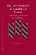 The canonization of al-Bukhari and Muslim: the formation and function of the sunnī hadīth canon, Volume 69 from Islamic history and civilization: studies and texts