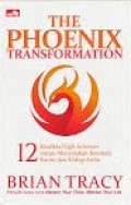 The Phoenix Transformation: 12 Kualitas High Achiever untuk Menyalakan Kembali Karier dan Hidup Anda